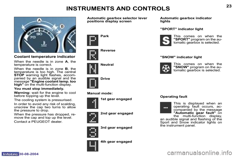 Peugeot 307 Break Dag 2004.5 User Guide �2�2
�3�0�-�0�8�-�2�0�0�4
�2�3
�3�0�-�0�8�-�2�0�0�4
�C�o�o�l�a�n�t� �t�e�m�p�e�r�a�t�u�r�e� �i�n�d�i�c�a�t�o�r
�W�h�e�n�  �t�h�e�  �n�e�e�d�l�e�  �i�s�  �i�n�  �z�o�n�e� �A�,�  �t�h�e� 
�t�e�m�p�e�r�a
