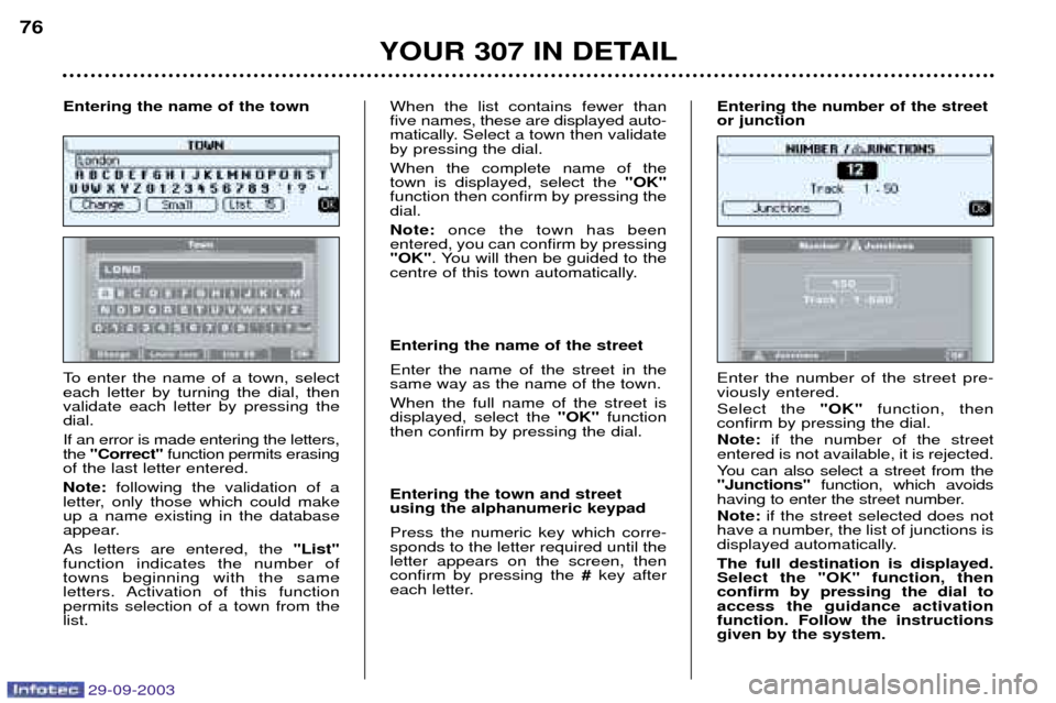 Peugeot 307 Break Dag 2003.5 Manual PDF 29-09-2003
	

	
6
To enter the name of a town, select each letter by turning the dial, thenvalidate each letter by pressing thedial. If an error is made entering the letters, the 0*&