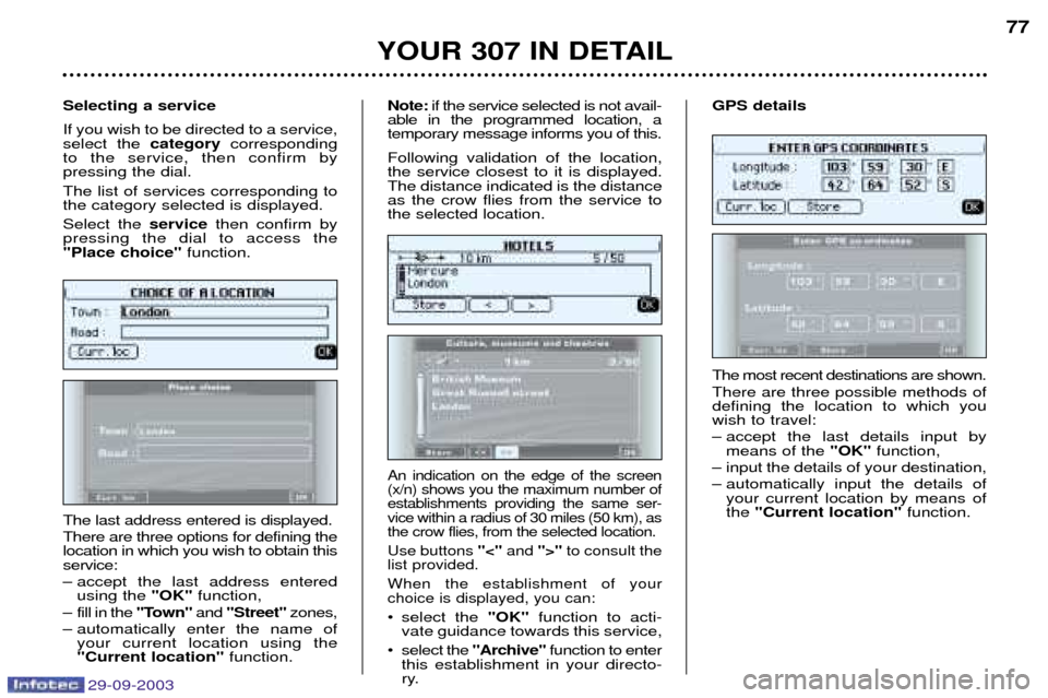 Peugeot 307 Break Dag 2003.5 Manual PDF 29-09-2003
	

	
The most recent destinations are shown. There are three possible methods of defining the location to which youwish to travel: 
– accept the last details input by mean