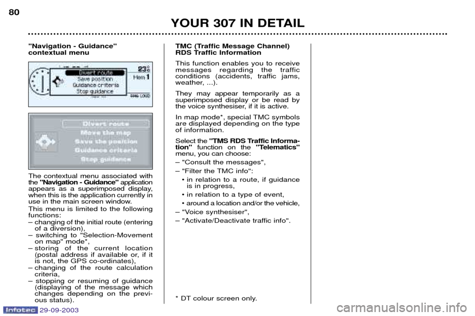 Peugeot 307 Break Dag 2003.5 Manual Online 29-09-2003
The contextual menu associated with the 0
$+&0 application
appears as a superimposed display,when this is the application currently in
use in the main screen window. This m
