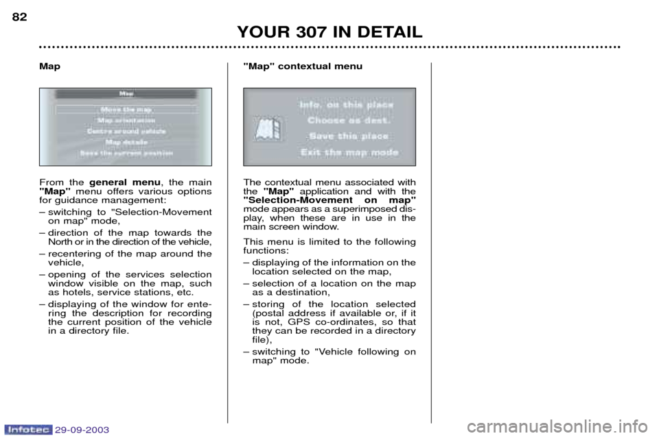 Peugeot 307 Break Dag 2003.5 Manual Online 29-09-2003
	

	
A
From the  $&& & , the main
010 menu offers various options
for guidance management: 
– switching to "Selection-Movement on map" mode,
– direction of the 