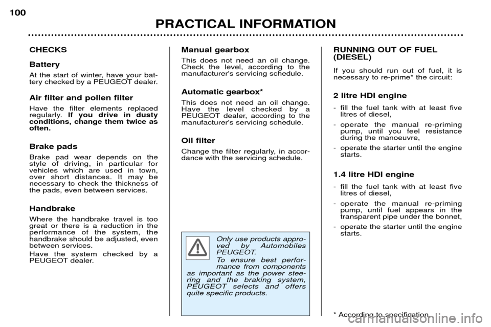 Peugeot 307 Break Dag 2002  Owners Manual Only use products appro- 
ved by Automobiles 
PEUGEOT. 
To ensure best perfor- mance from components
as important as the power stee-ring and the braking system, PEUGEOT selects and offersquite specifi