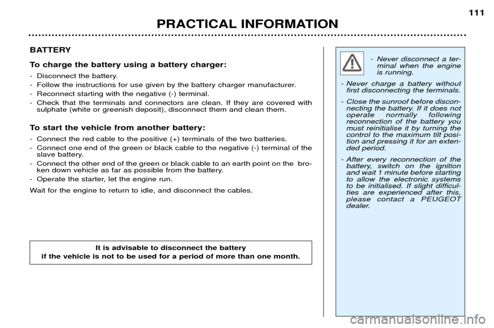 Peugeot 307 Break Dag 2002  Owners Manual BATTERY 
To charge the battery using a battery charger: 
- Disconnect the battery. 
- Follow the instructions for use given by the battery charger manufacturer.
- Reconnect starting with the negative 