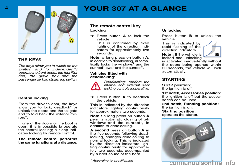 Peugeot 307 Break Dag 2002  Owners Manual Unlocking Press button Bto unlock the
vehicle. This is indicated by rapid flashing of thedirection indicators. Note : If the vehicle is
locked and unlocking is activated inadvertently withoutthe doors