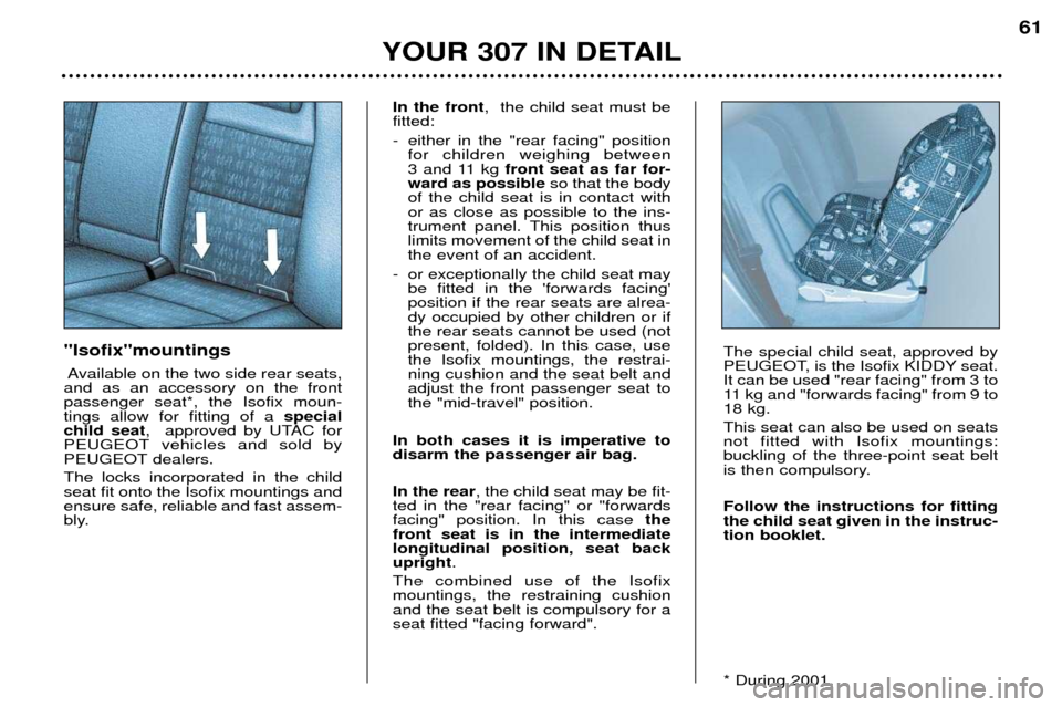 Peugeot 307 Break Dag 2002 Repair Manual Isofixmountings Available on the two side rear seats,
and as an accessory on the front passenger seat*, the Isofix moun-tings allow for fitting of a  special
child seat ,  approved by UTAC for
PEU