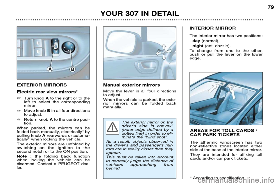 Peugeot 307 Break Dag 2002 User Guide EXTERIOR MIRRORS Electric rear view mirrors*  �Turn knob  Ato the right or to the
left to select the corresponding 
mirror.
� Move knob  Bin all four directions
to adjust.
� Return knob  Ato the centr