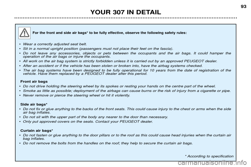 Peugeot 307 Break Dag 2002  Owners Manual For the front and side air bags* to be fully effective, observe the following safety rules:
¥Wear a correctly adjusted seat belt.
¥ Sit in a normal upright position (passengers must not place their 