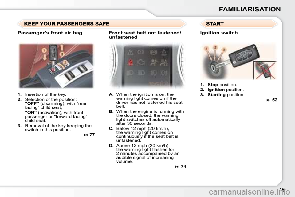 Peugeot 307 CC 2007.5  Owners Manual FAMILIARISATION
   
1.    Insertion of the key. 
  
2. � �  �S�e�l�e�c�t�i�o�n� �o�f� �t�h�e� �p�o�s�i�t�i�o�n�:
 
"OFF" � � �(�d�i�s�a�r�m�i�n�g�)�,� �w�i�t�h� �"�r�e�a�r� 
�f�a�c�i�n�g�"� �c�h�i�l�d