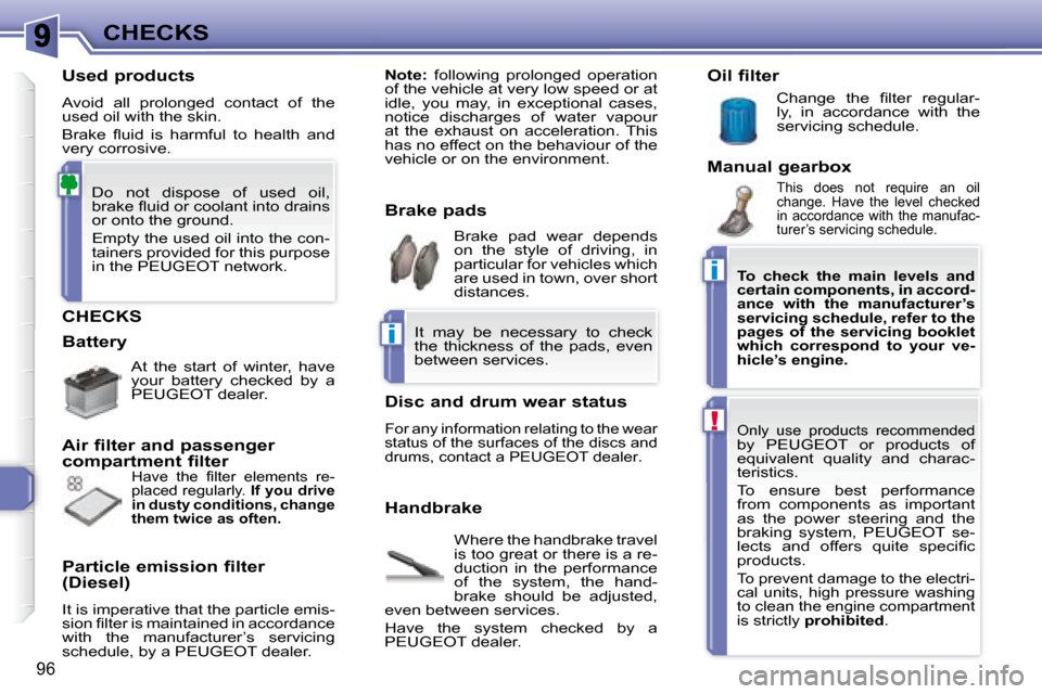 Peugeot 307 CC 2007.5  Owners Manual i
i
!
96
CHECKS
 CHECKS 
 Where the handbrake travel  
is too great or there is a re-
�d�u�c�t�i�o�n�  �i�n�  �t�h�e�  �p�e�r�f�o�r�m�a�n�c�e� 
�o�f�  �t�h�e�  �s�y�s�t�e�m�,�  �t�h�e�  �h�a�n�d�-
�b�