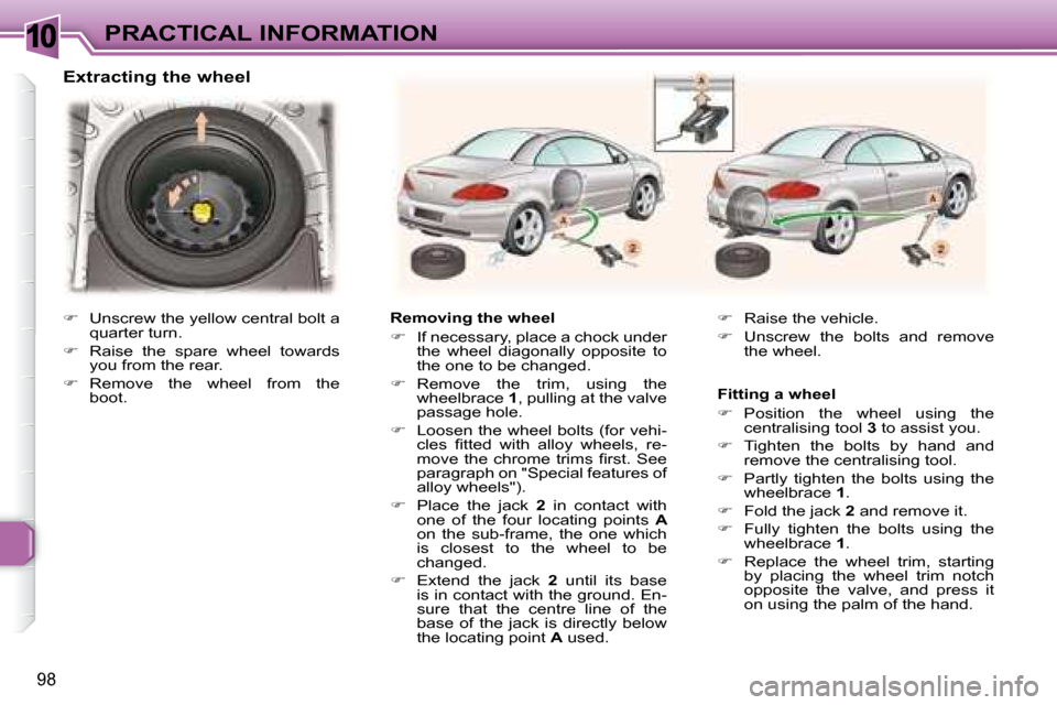 Peugeot 307 CC 2007.5  Owners Manual 10
98
PRACTICAL INFORMATION
   Extracting the wheel 
   Removing the wheel  
   
� � �  �I�f� �n�e�c�e�s�s�a�r�y�,� �p�l�a�c�e� �a� �c�h�o�c�k� �u�n�d�e�r� 
�t�h�e�  �w�h�e�e�l�  �d�i�a�g�o�n�a�l�l