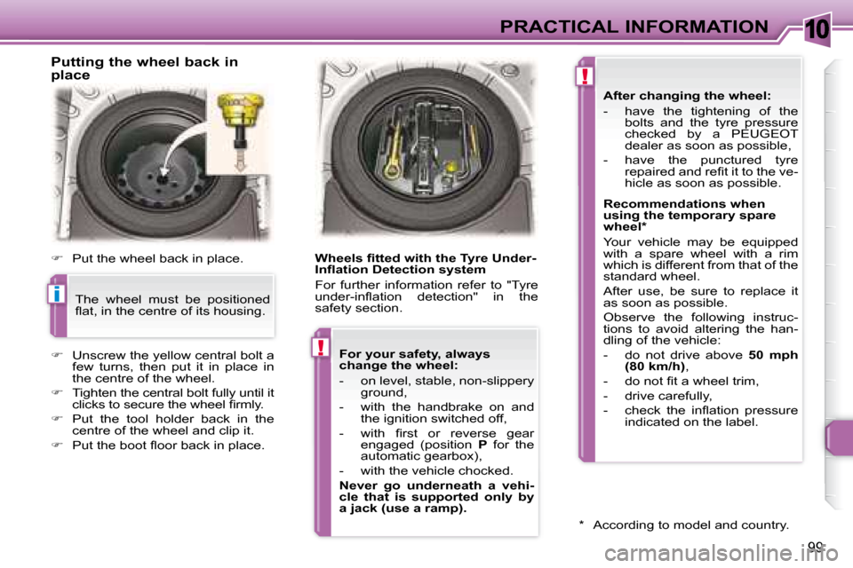 Peugeot 307 CC 2007.5  Owners Manual 10
i
!
!
99
PRACTICAL INFORMATION
   Putting the wheel back in  
place 
   
� � �  �P�u�t� �t�h�e� �w�h�e�e�l� �b�a�c�k� �i�n� �p�l�a�c�e�.� � 
   
� � �  �U�n�s�c�r�e�w� �t�h�e� �y�e�l�l�o�w� �