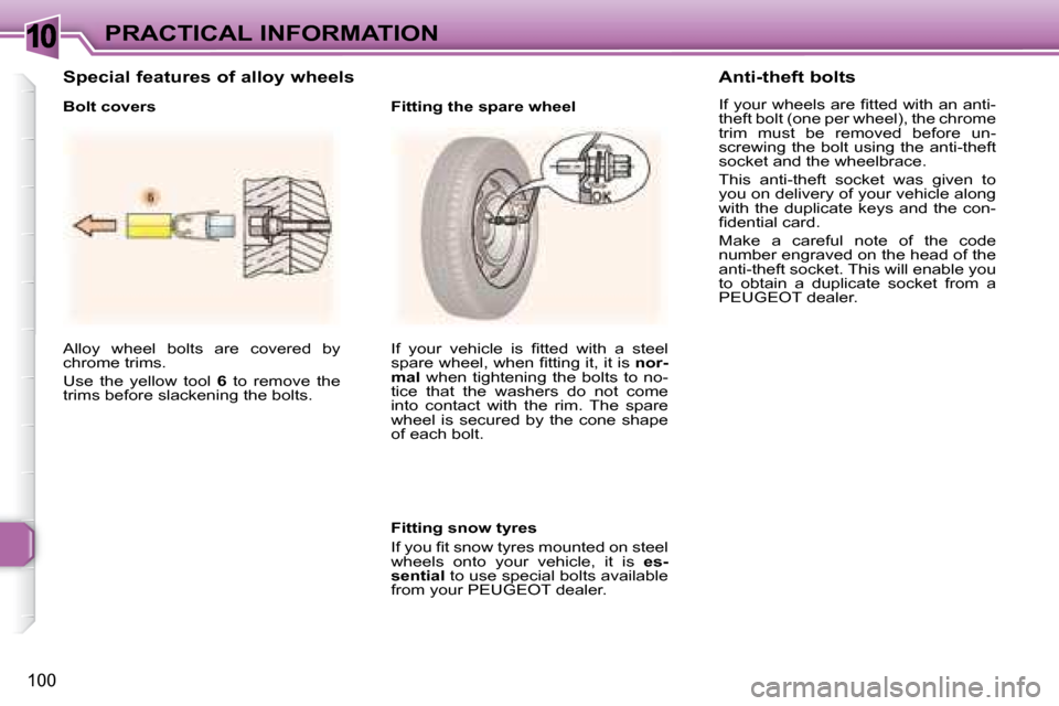 Peugeot 307 CC 2007.5  Owners Manual 10
100
PRACTICAL INFORMATION
� �A�l�l�o�y�  �w�h�e�e�l�  �b�o�l�t�s�  �a�r�e�  �c�o�v�e�r�e�d�  �b�y�  
chrome trims.  
� �U�s�e�  �t�h�e�  �y�e�l�l�o�w�  �t�o�o�l�  � 6   to  remove  the 
trims befor