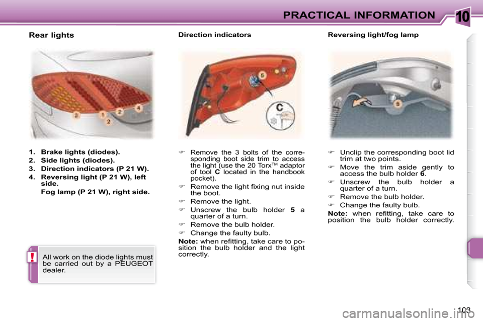 Peugeot 307 CC 2007.5  Owners Manual 10
!
103
PRACTICAL INFORMATION
   
� � �  �U�n�c�l�i�p� �t�h�e� �c�o�r�r�e�s�p�o�n�d�i�n�g� �b�o�o�t� �l�i�d� 
�t�r�i�m� �a�t� �t�w�o� �p�o�i�n�t�s�.� 
  
�    Move  the  trim  aside  gently  to