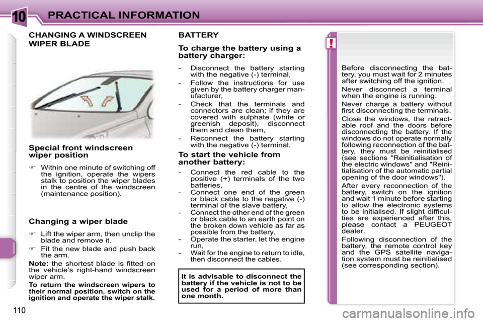 Peugeot 307 CC 2007.5  Owners Manual 10
!
110
PRACTICAL INFORMATION
   Special front windscreen  
wiper position 
   
� � �  �W�i�t�h�i�n� �o�n�e� �m�i�n�u�t�e� �o�f� �s�w�i�t�c�h�i�n�g� �o�f�f� 
�t�h�e�  �i�g�n�i�t�i�o�n�,�  �o�p�e�r
