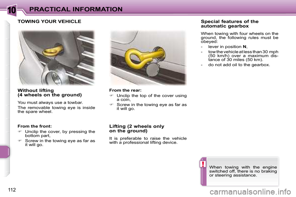 Peugeot 307 CC 2007.5  Owners Manual 10
!
112
PRACTICAL INFORMATION
   Without lifting  
(4 wheels on the ground) 
� �Y�o�u� �m�u�s�t� �a�l�w�a�y�s� �u�s�e� �a� �t�o�w�b�a�r�.�  
� �T�h�e�  �r�e�m�o�v�a�b�l�e�  �t�o�w�i�n�g�  �e�y�e�  �i