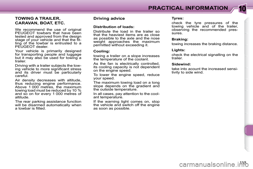 Peugeot 307 CC 2007.5  Owners Manual 10
113
PRACTICAL INFORMATION
   Driving advice  
   Distribution of loads:  
 Distribute  the  load  in  the  trailer  so  
that  the  heaviest  items  are  as  close 
�a�s� �p�o�s�s�i�b�l�e� �t�o� �t
