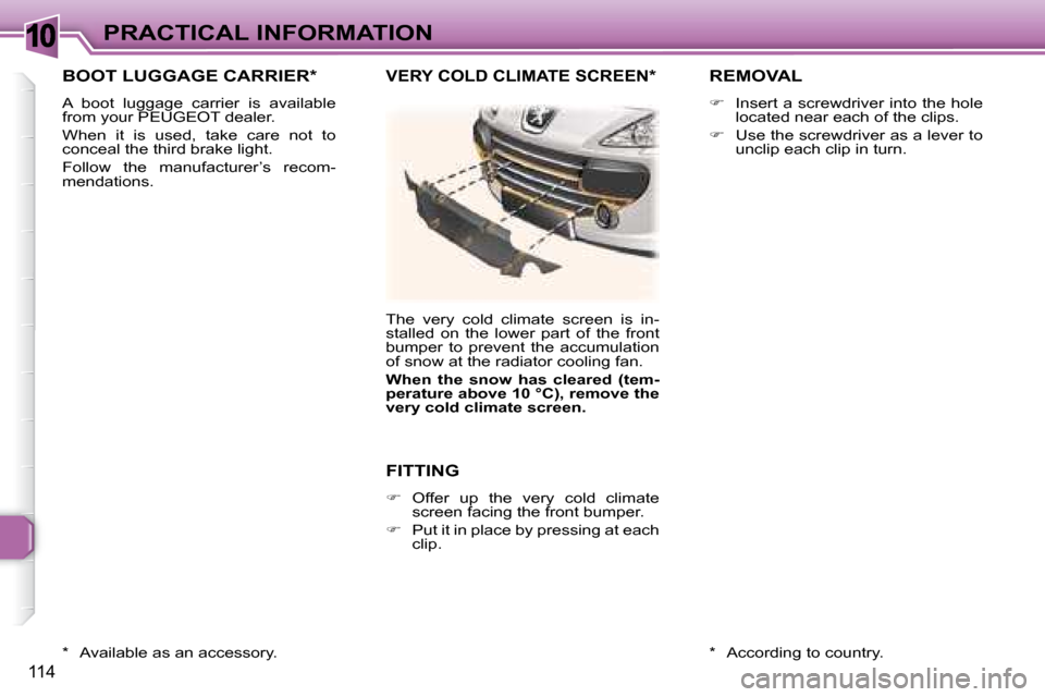 Peugeot 307 CC 2007.5  Owners Manual 10
114
PRACTICAL INFORMATION
 BOOT LUGGAGE CARRIER *  
 A  boot  luggage  carrier  is  available  
from your PEUGEOT dealer.   
� �W�h�e�n�  �i�t�  �i�s�  �u�s�e�d�,�  �t�a�k�e�  �c�a�r�e�  �n�o�t�  �