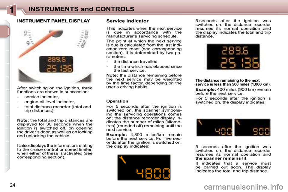 Peugeot 307 CC 2007.5  Owners Manual 24
INSTRUMENTS and CONTROLS
� �A�f�t�e�r�  �s�w�i�t�c�h�i�n�g�  �o�n�  �t�h�e�  �i�g�n�i�t�i�o�n�,�  �t�h�r�e�e�  
�f�u�n�c�t�i�o�n�s� �a�r�e� �s�h�o�w�n� �i�n� �s�u�c�c�e�s�s�i�o�n�:�  
� � � �-� �  