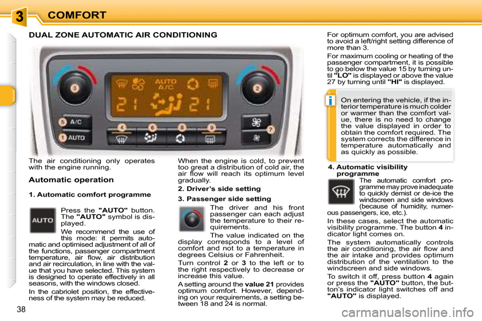 Peugeot 307 CC 2007.5  Owners Manual i
38
COMFORT
� �T�h�e�  �a�i�r�  �c�o�n�d�i�t�i�o�n�i�n�g�  �o�n�l�y�  �o�p�e�r�a�t�e�s�  
�w�i�t�h� �t�h�e� �e�n�g�i�n�e� �r�u�n�n�i�n�g�.� 
  Automatic operation 
� �W�h�e�n�  �t�h�e�  �e�n�g�i�n�e�