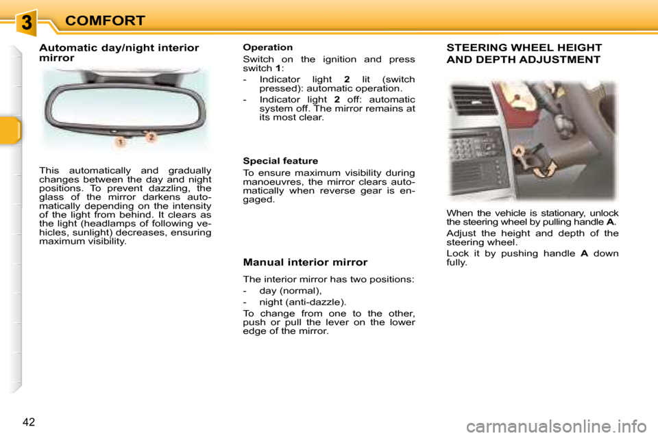 Peugeot 307 CC 2007.5  Owners Manual 42
COMFORT
 This  automatically  and  gradually  
�c�h�a�n�g�e�s�  �b�e�t�w�e�e�n�  �t�h�e�  �d�a�y�  �a�n�d�  �n�i�g�h�t� 
�p�o�s�i�t�i�o�n�s�.�  �T�o�  �p�r�e�v�e�n�t�  �d�a�z�z�l�i�n�g�,�  �t�h�e� 