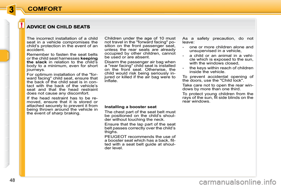 Peugeot 307 CC 2007.5 Workshop Manual !
48
COMFORT
   Installing a booster seat  
� �T�h�e� �c�h�e�s�t� �p�a�r�t� �o�f� �t�h�e� �s�e�a�t� �b�e�l�t� �m�u�s�t�  
�b�e�  �p�o�s�i�t�i�o�n�e�d�  �o�n�  �t�h�e�  �c�h�i�l�d�’�s�  �s�h�o�u�l�-
