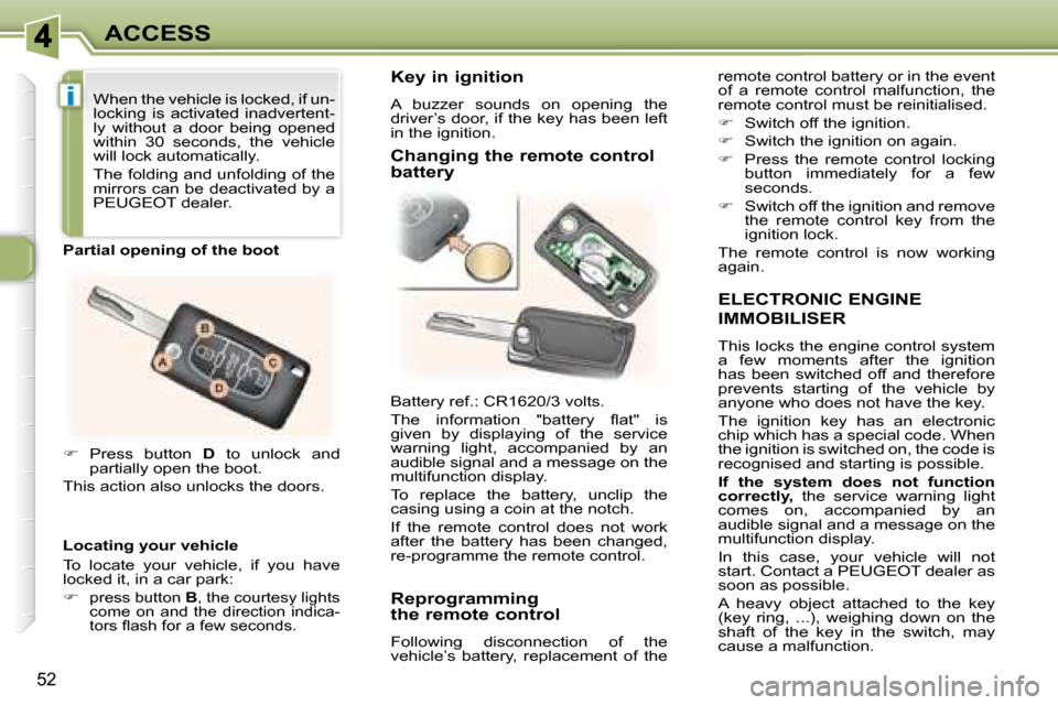 Peugeot 307 CC 2007.5 Workshop Manual i
52
ACCESS
  ELECTRONIC ENGINE 
IMMOBILISER 
 This locks the engine control system  
�a�  �f�e�w�  �m�o�m�e�n�t�s�  �a�f�t�e�r�  �t�h�e�  �i�g�n�i�t�i�o�n� 
�h�a�s�  �b�e�e�n�  �s�w�i�t�c�h�e�d�  �o�