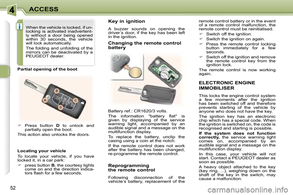 Peugeot 307 CC 2007.5  Owners Manual i
52
ACCESS
  ELECTRONIC ENGINE 
IMMOBILISER 
 This locks the engine control system  
�a�  �f�e�w�  �m�o�m�e�n�t�s�  �a�f�t�e�r�  �t�h�e�  �i�g�n�i�t�i�o�n� 
�h�a�s�  �b�e�e�n�  �s�w�i�t�c�h�e�d�  �o�