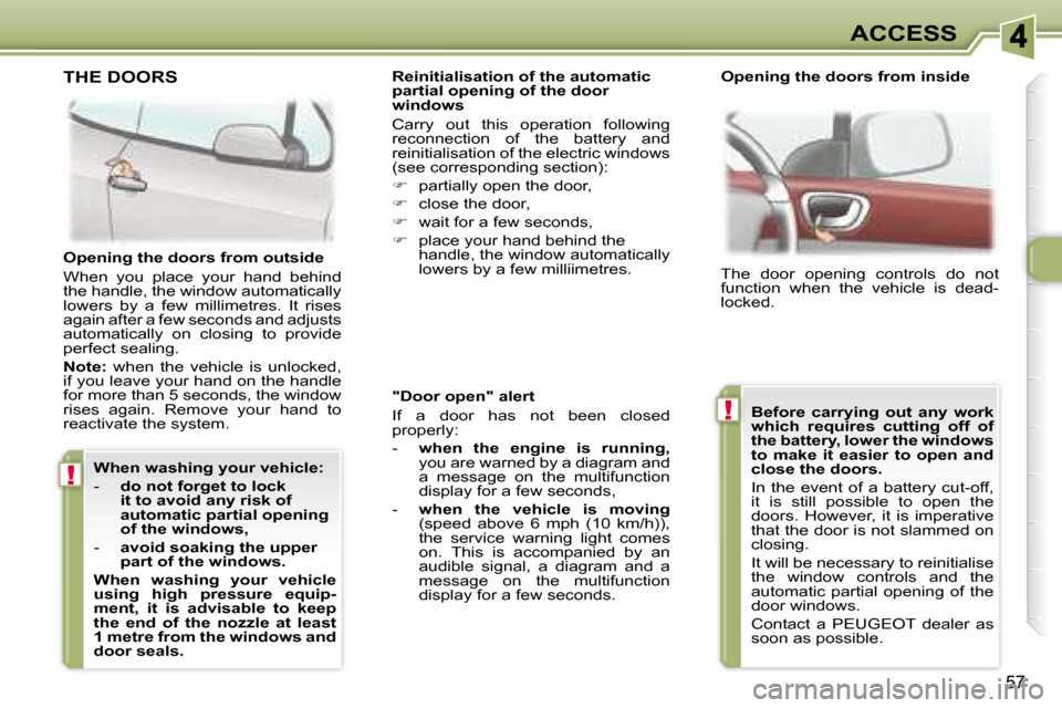 Peugeot 307 CC 2007.5 Repair Manual !
!
57
ACCESS
  "Door open" alert  
 If  a  door  has  not  been  closed  
�p�r�o�p�e�r�l�y�:�  
   -    when  the  engine  is  running,   
�y�o�u� �a�r�e� �w�a�r�n�e�d� �b�y� �a� �d�i�a�g�r�a�m� �a�n