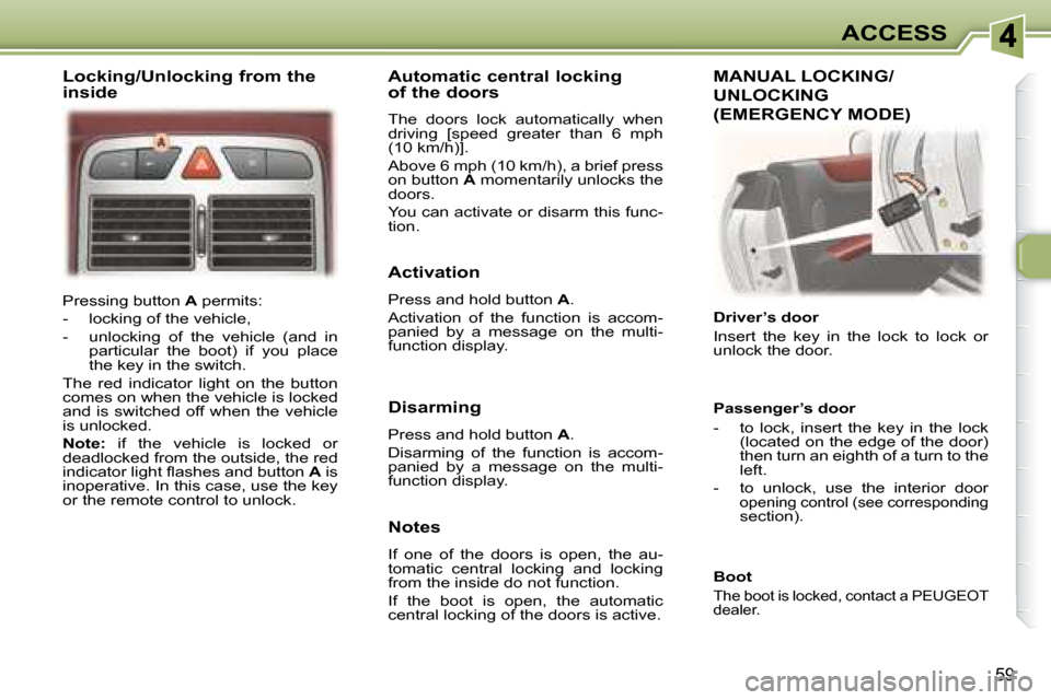 Peugeot 307 CC 2007.5  Owners Manual 59
ACCESS
 Pressing button  A� � �p�e�r�m�i�t�s�:� 
� � � �-� �  �l�o�c�k�i�n�g� �o�f� �t�h�e� �v�e�h�i�c�l�e�,�  
  -   unlocking  of  the  vehicle  (and  in  �p�a�r�t�i�c�u�l�a�r�  �t�h�e�  �b�o�o�t