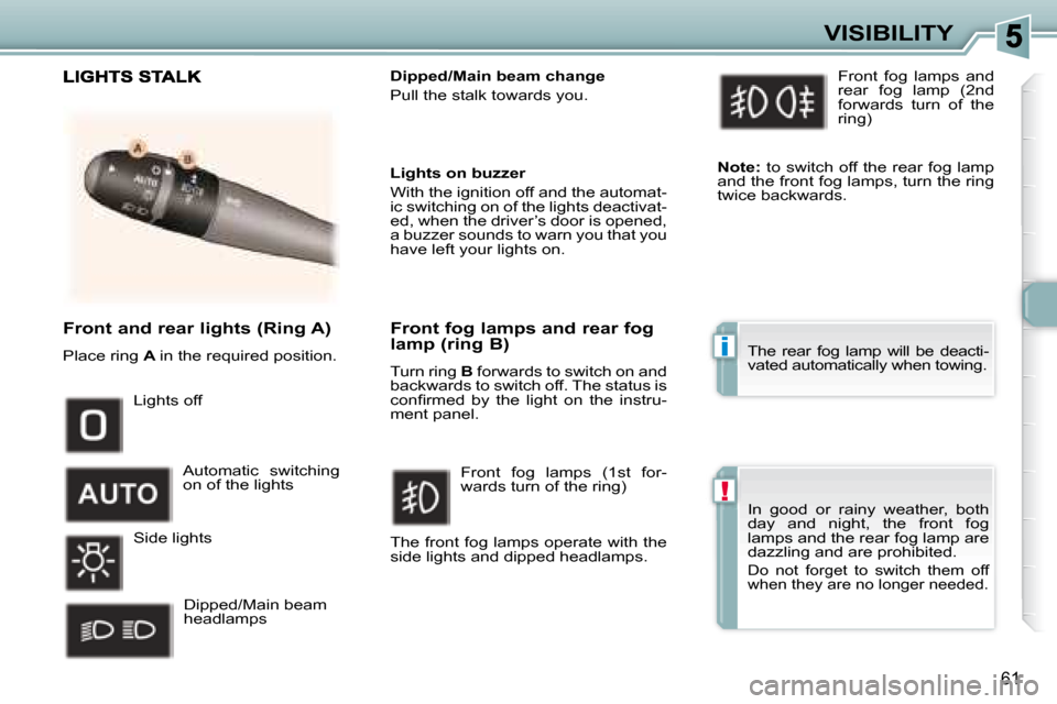 Peugeot 307 CC 2007.5 Repair Manual i
!
61
VISIBILITY
   Front and rear lights (Ring A)  
 Place ring  A � �i�n� �t�h�e� �r�e�q�u�i�r�e�d� �p�o�s�i�t�i�o�n�.�     Dipped/Main beam change  
� �P�u�l�l� �t�h�e� �s�t�a�l�k� �t�o�w�a�r�d�s�