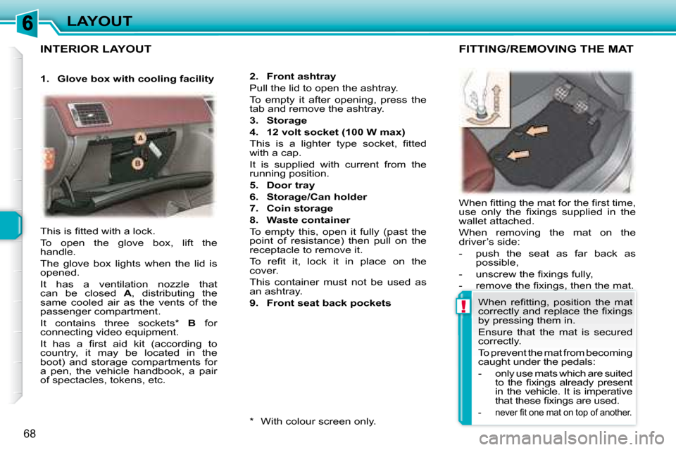 Peugeot 307 CC 2007.5 Manual PDF !
68
LAYOUT
 INTERIOR LAYOUT 
� �W�h�e�n� �i� �t�t�i�n�g� �t�h�e� �m�a�t� �f�o�r� �t�h�e� �i� �r�s�t� �t�i�m�e�,�  
�u�s�e�  �o�n�l�y�  �t�h�e�  �i� �x�i�n�g�s�  �s�u�p�p�l�i�e�d�  �i�n�  �t�h�e� 
�w�