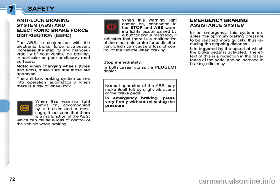 Peugeot 307 CC 2007.5 Manual Online 72
SAFETY
  ANTI-LOCK BRAKING 
SYSTEM (ABS) AND 
ELECTRONIC BRAKE FORCE 
DISTRIBUTION (EBFD) 
� �T�h�e�  �A�B�S�,�  �i�n�  �c�o�n�j�u�n�c�t�i�o�n�  �w�i�t�h�  �t�h�e�  
�e�l�e�c�t�r�o�n�i�c�  �b�r�a�k