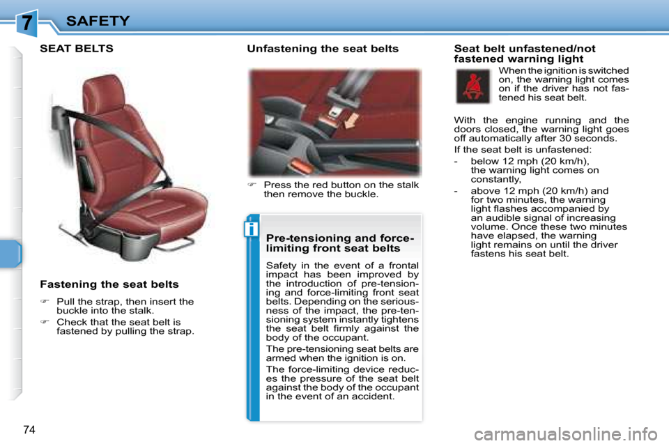 Peugeot 307 CC 2007.5  Owners Manual i
74
SAFETY
   Fastening the seat belts 
   
� � �  �P�u�l�l� �t�h�e� �s�t�r�a�p�,� �t�h�e�n� �i�n�s�e�r�t� �t�h�e� 
buckle into the stalk. 
  
�    Check that the seat belt is 
�f�a�s�t�e�n�e�d