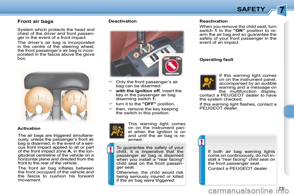 Peugeot 307 CC 2007.5 Manual Online !
!
77
SAFETY
   Reactivation  
� �W�h�e�n� �y�o�u� �r�e�m�o�v�e� �t�h�e� �c�h�i�l�d� �s�e�a�t�,� �t�u�r�n�  
�s�w�i�t�c�h�  � 1   to  the    "ON"� �  �p�o�s�i�t�i�o�n�  �t�o�  �r�e�-
arm the air bag 