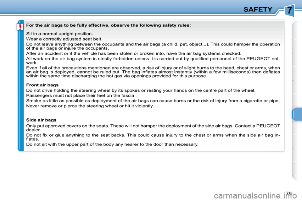 Peugeot 307 CC 2007.5 Owners Manual !
79
SAFETY
� �S�i�t� �i�n� �a� �n�o�r�m�a�l� �u�p�r�i�g�h�t� �p�o�s�i�t�i�o�n�.�  
� �W�e�a�r� �a� �c�o�r�r�e�c�t�l�y� �a�d�j�u�s�t�e�d� �s�e�a�t� �b�e�l�t�.� 
� �D�o� �n�o�t� �l�e�a�v�e� �a�n�y�t�h�
