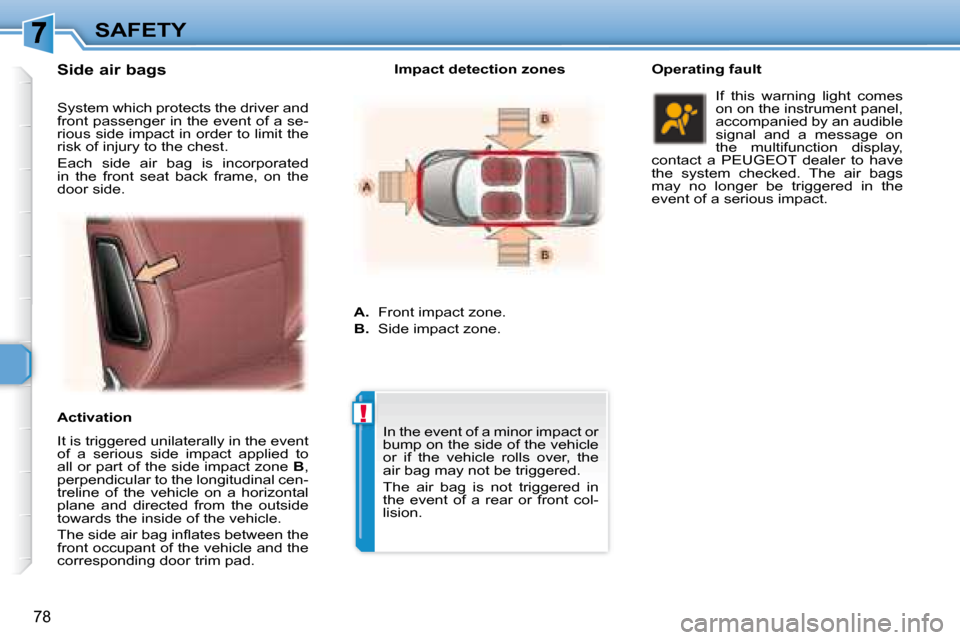 Peugeot 307 CC 2007.5 Owners Manual !
78
SAFETY
   Side air bags  
 It is triggered unilaterally in the event  
�o�f�  �a�  �s�e�r�i�o�u�s�  �s�i�d�e�  �i�m�p�a�c�t�  �a�p�p�l�i�e�d�  �t�o� 
�a�l�l� �o�r� �p�a�r�t� �o�f� �t�h�e� �s�i�d�
