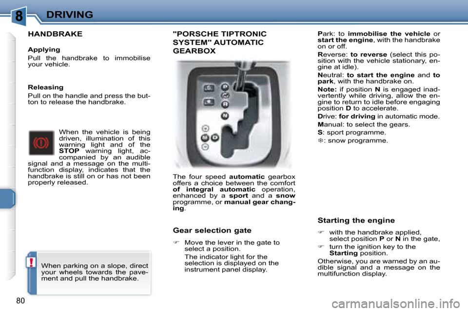 Peugeot 307 CC 2007.5 Owners Manual !
80
DRIVING
  HANDBRAKE   
   Applying  
 Pull  the  handbrake  to  immobilise  
your vehicle.    When  the  vehicle  is  being 
�d�r�i�v�e�n�,�  �i�l�l�u�m�i�n�a�t�i�o�n�  �o�f�  �t�h�i�s� 
�w�a�r�n