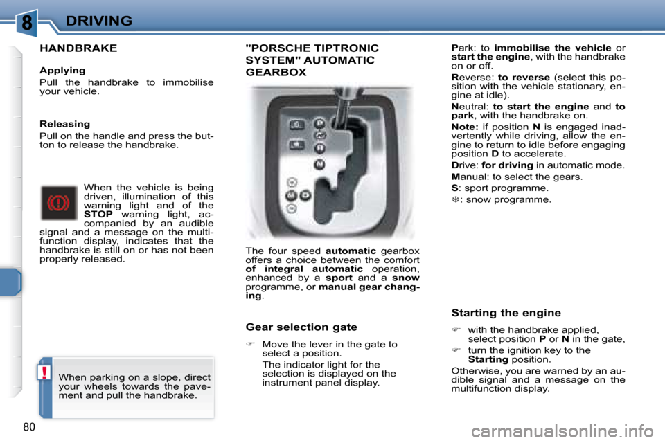 Peugeot 307 CC 2007.5  Owners Manual !
80
DRIVING
  HANDBRAKE   
   Applying  
 Pull  the  handbrake  to  immobilise  
your vehicle.    When  the  vehicle  is  being 
�d�r�i�v�e�n�,�  �i�l�l�u�m�i�n�a�t�i�o�n�  �o�f�  �t�h�i�s� 
�w�a�r�n