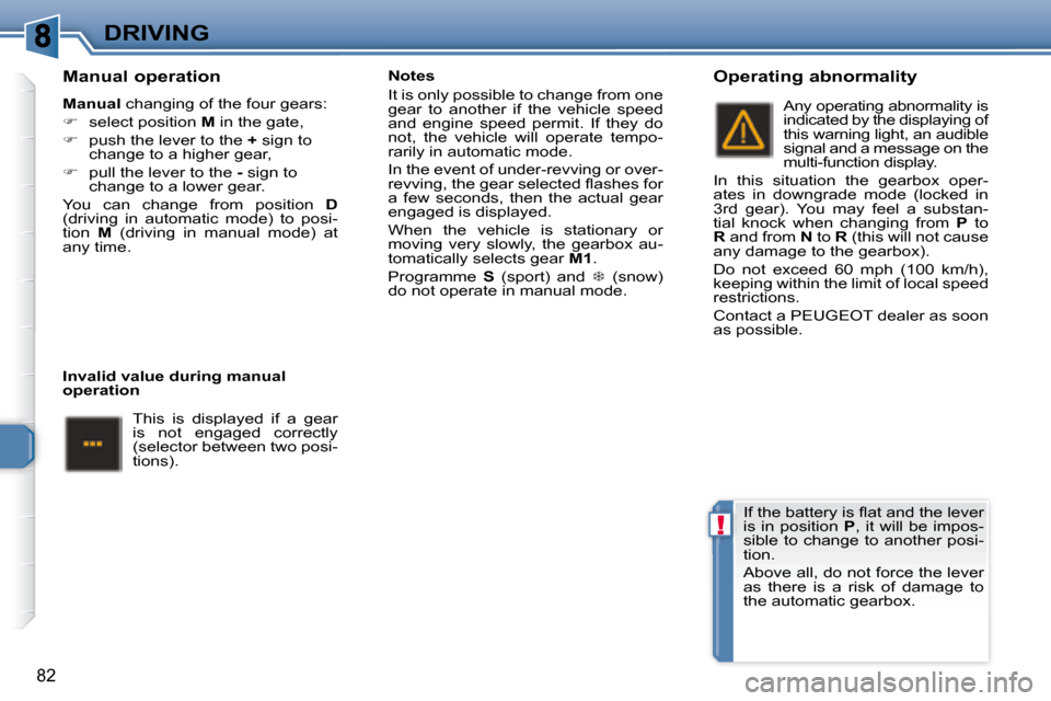 Peugeot 307 CC 2007.5 Owners Manual !
82
DRIVING
  Manual operation 
  
Manual � � �c�h�a�n�g�i�n�g� �o�f� �t�h�e� �f�o�u�r� �g�e�a�r�s�:� 
   
� � �  �s�e�l�e�c�t� �p�o�s�i�t�i�o�n� �  M� � �i�n� �t�h�e� �g�a�t�e�,� 
  
� � �  �p