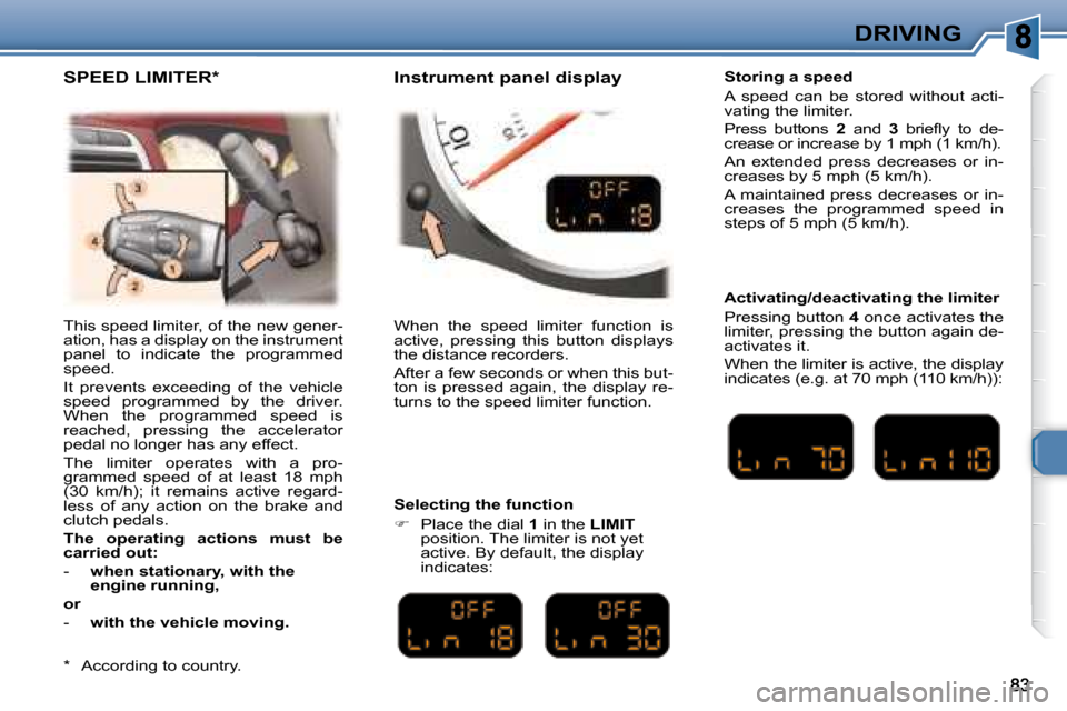 Peugeot 307 CC 2007.5 Owners Manual DRIVING
� �T�h�i�s� �s�p�e�e�d� �l�i�m�i�t�e�r�,� �o�f� �t�h�e� �n�e�w� �g�e�n�e�r�- 
�a�t�i�o�n�,� �h�a�s� �a� �d�i�s�p�l�a�y� �o�n� �t�h�e� �i�n�s�t�r�u�m�e�n�t� 
�p�a�n�e�l�  �t�o�  �i�n�d�i�c�a�t�