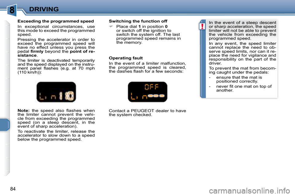 Peugeot 307 CC 2007.5 Owners Manual !
84
DRIVING
  
Note:  � �t�h�e�  �s�p�e�e�d�  �a�l�s�o�  �l� �a�s�h�e�s�  �w�h�e�n� 
�t�h�e�  �l�i�m�i�t�e�r�  �c�a�n�n�o�t�  �p�r�e�v�e�n�t�  �t�h�e�  �v�e�h�i�- 
�c�l�e�  �f�r�o�m�  �e�x�c�e�e�d�i�