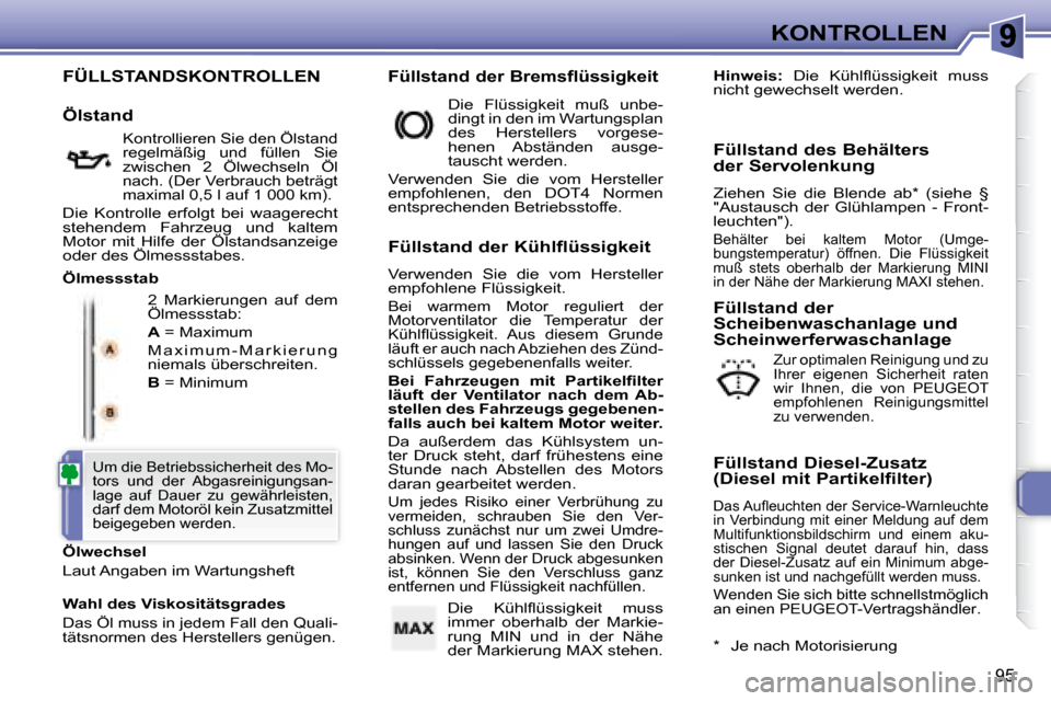 Peugeot 307 CC 2007.5  Betriebsanleitung (in German) 95
KONTROLLEN
 FÜLLSTANDSKONTROLLEN 
 2  Markierungen  auf  dem  
Ölmessstab:   
  
A   = Maximum  
 M a x i m u m - M a r k i e r u n g  
niemals überschreiten.  
  
B   = Minimum 
  Ölwechsel  
