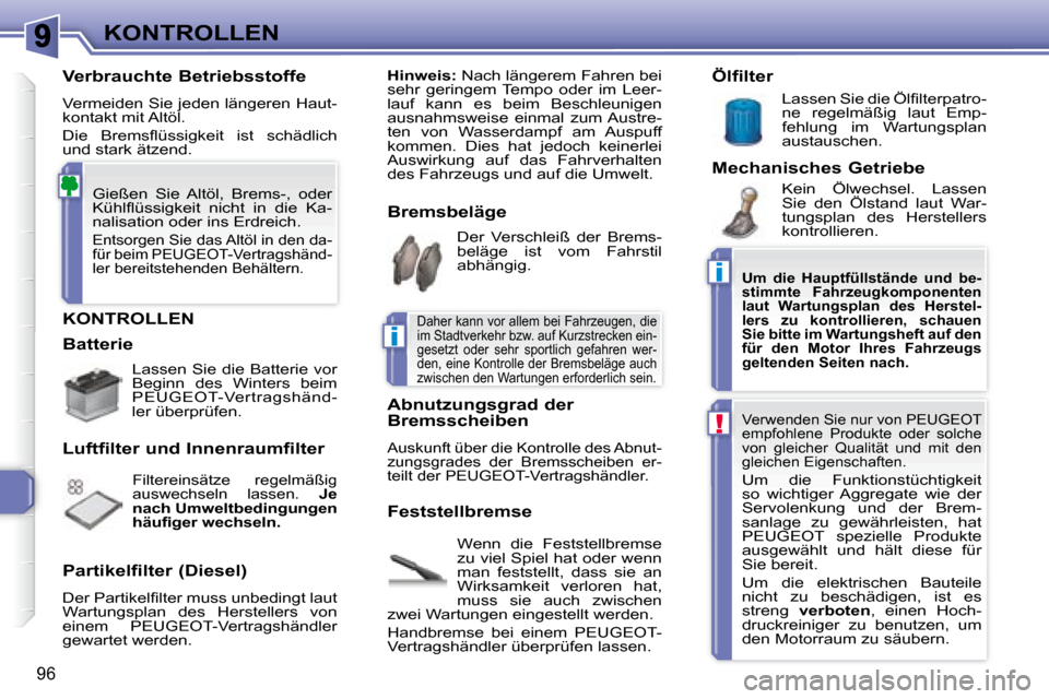 Peugeot 307 CC 2007.5 Betriebsanleitung (in German) i
i
!
96
KONTROLLEN
KONTROLLEN
Wenn die Feststellbremse
zu viel Spiel hat oder wenn
man feststellt, dass sie an
Wirksamkeit verloren hat,
muss sie auch zwischen
zwei Wartungen eing Peugeot 307 CC 2007.5 Betriebsanleitung (in German) i
i
!
96
KONTROLLEN
KONTROLLEN
Wenn die Feststellbremse
zu viel Spiel hat oder wenn
man feststellt, dass sie an
Wirksamkeit verloren hat,
muss sie auch zwischen
zwei Wartungen eing