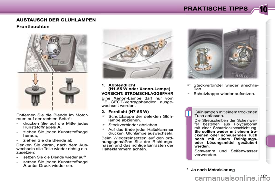 Peugeot 307 CC 2007.5  Betriebsanleitung (in German) 10
i
101
PRAKTISCHE TIPPS
 Entfernen  Sie  die  Blende  im  Motor- 
raum auf der rechten Seite * :  
   -   drücken  Sie  auf  die  Mitte  jedes  Kunststoffnagels   A , 
  -   ziehen Sie jeden Kunsts