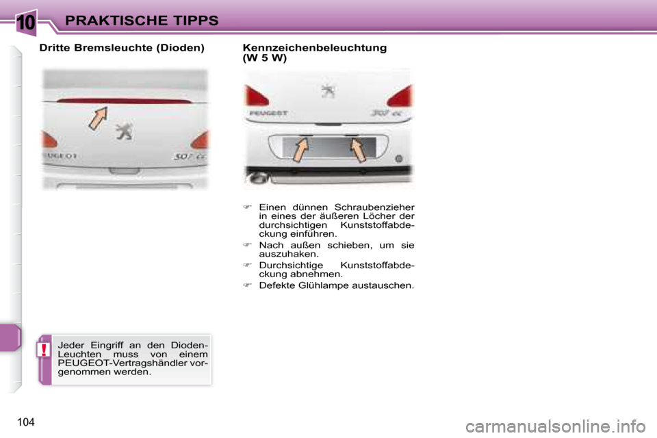 Peugeot 307 CC 2007.5  Betriebsanleitung (in German) 10
!
104
PRAKTISCHE TIPPS   
�    Einen  dünnen  Schraubenzieher 
in  eines  der  äußeren  Löcher  der  
durchsichtigen  Kunststoffabde-
ckung einführen. 
  
�    Nach  außen  schieben,  u