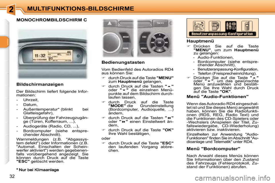 Peugeot 307 CC 2007.5  Betriebsanleitung (in German) 32
MULTIFUNKTIONS-BILDSCHIRME
   MONOCHROMBILDSCHIRM C  
       Bedienungstasten   
 Vom Bedienfeld des Autoradios RD4  
aus können Sie:  
   
�    durch Druck auf die Taste   "MENU"  
zum   Haupt