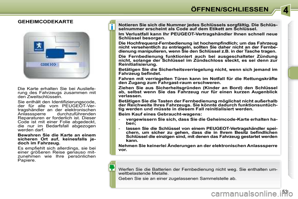 Peugeot 307 CC 2007.5  Betriebsanleitung (in German) i
53
ÖFFNEN/SCHLIESSEN
 Die  Karte  erhalten  Sie  bei  Ausliefe- 
rung  des  Fahrzeugs  zusammen  mit 
den Zweitschlüsseln.  
� �S�i�e� �e�n�t�h�ä�l�t� �d�e�n� �I�d�e�n�t�i�i� �z�i�e�r�u�n�g�s�c�o