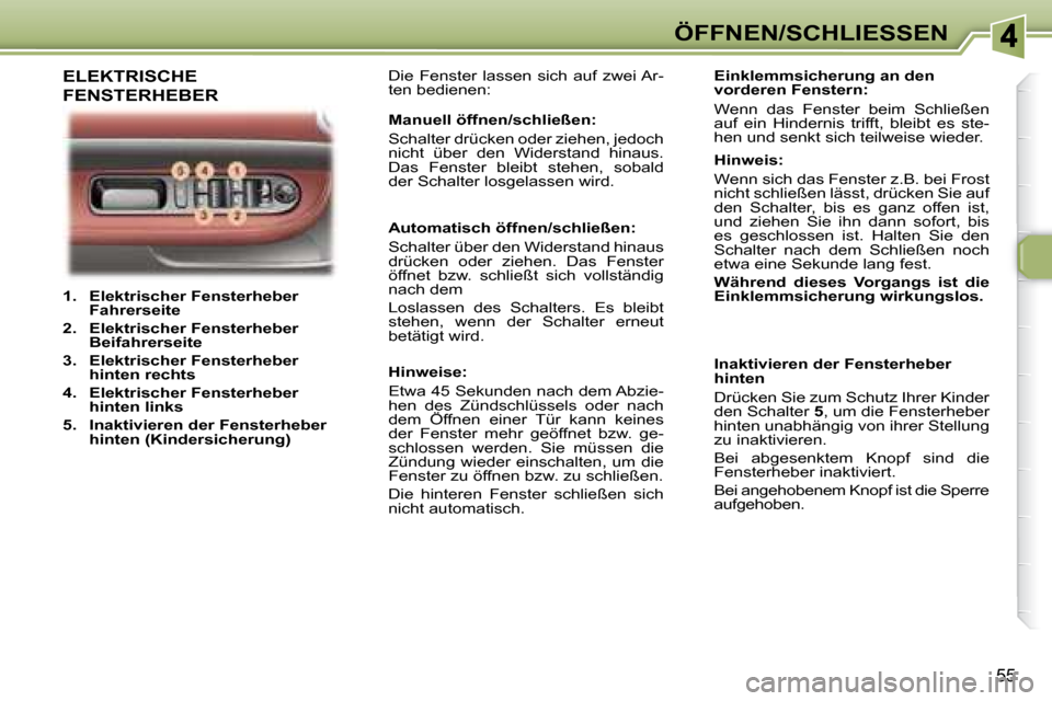 Peugeot 307 CC 2007.5 Betriebsanleitung (in German) 55
ÖFFNEN/SCHLIESSEN
1. Elektrischer Fensterheber
Fahrerseite
2. Elektrischer Fensterheber
Beifahrerseite
3. Elektrischer Fensterheber
hinten rechts
4. Elek Peugeot 307 CC 2007.5 Betriebsanleitung (in German) 55
ÖFFNEN/SCHLIESSEN
1. Elektrischer Fensterheber
Fahrerseite
2. Elektrischer Fensterheber
Beifahrerseite
3. Elektrischer Fensterheber
hinten rechts
4. Elek