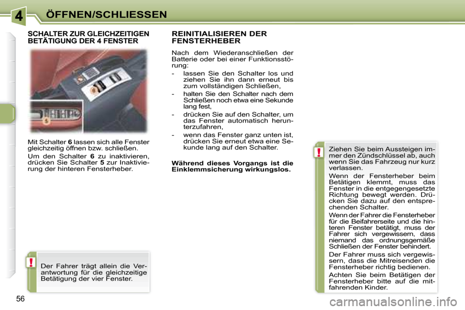 Peugeot 307 CC 2007.5 Betriebsanleitung (in German) !
!
56
ÖFFNEN/SCHLIESSEN
Mit Schalter 6 lassen sich alle Fenster
gleichzeitig öffnen bzw. schließen.
Um den Schalter 6 zu inaktivieren,
drücken Sie Schalter 5 zur Inaktivie-
r Peugeot 307 CC 2007.5 Betriebsanleitung (in German) !
!
56
ÖFFNEN/SCHLIESSEN
Mit Schalter 6 lassen sich alle Fenster
gleichzeitig öffnen bzw. schließen.
Um den Schalter 6 zu inaktivieren,
drücken Sie Schalter 5 zur Inaktivie-
r