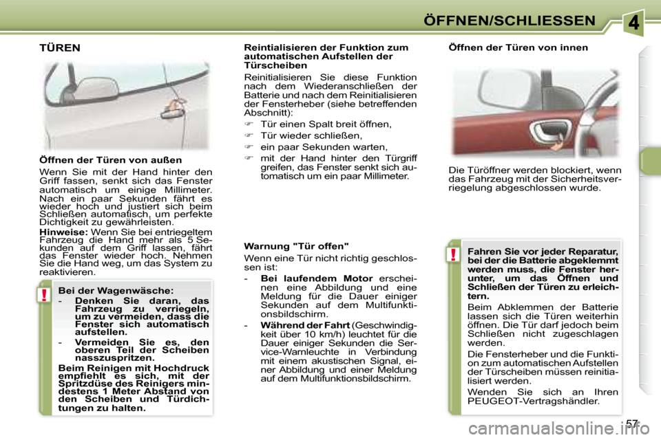 Peugeot 307 CC 2007.5 Betriebsanleitung (in German) !
!
57
ÖFFNEN/SCHLIESSEN
Warnung "Tür offen"
Wenn eine Tür nicht richtig geschlos-
sen ist:
- Bei laufendem Motor erschei-
nen eine Abbildung und eine
Meldung für die Peugeot 307 CC 2007.5 Betriebsanleitung (in German) !
!
57
ÖFFNEN/SCHLIESSEN
Warnung "Tür offen"
Wenn eine Tür nicht richtig geschlos-
sen ist:
- Bei laufendem Motor erschei-
nen eine Abbildung und eine
Meldung für die